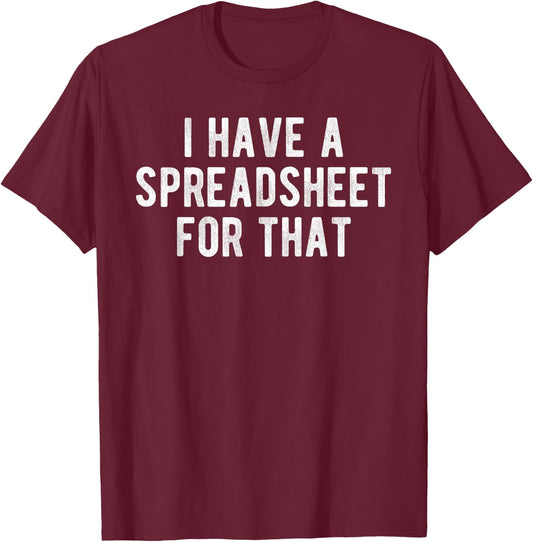 I Have a Spreadsheet for That Office Nerd Gift Meme T-Shirt - T-Shirt | Maroon