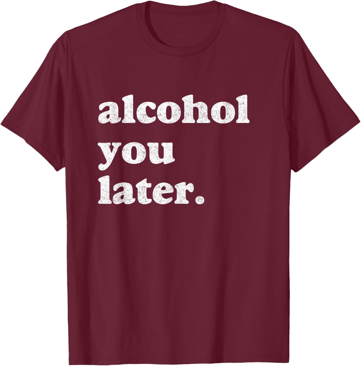 Funny Drinking Shirts Alcohol You Later T-Shirt - T-Shirt | Maroon