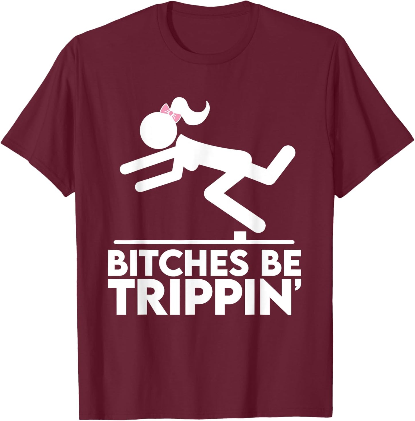 Bitches Be Trippin' Hilarious Offensive Funny Silly Pun Joke T-Shirt - T-Shirt | Maroon