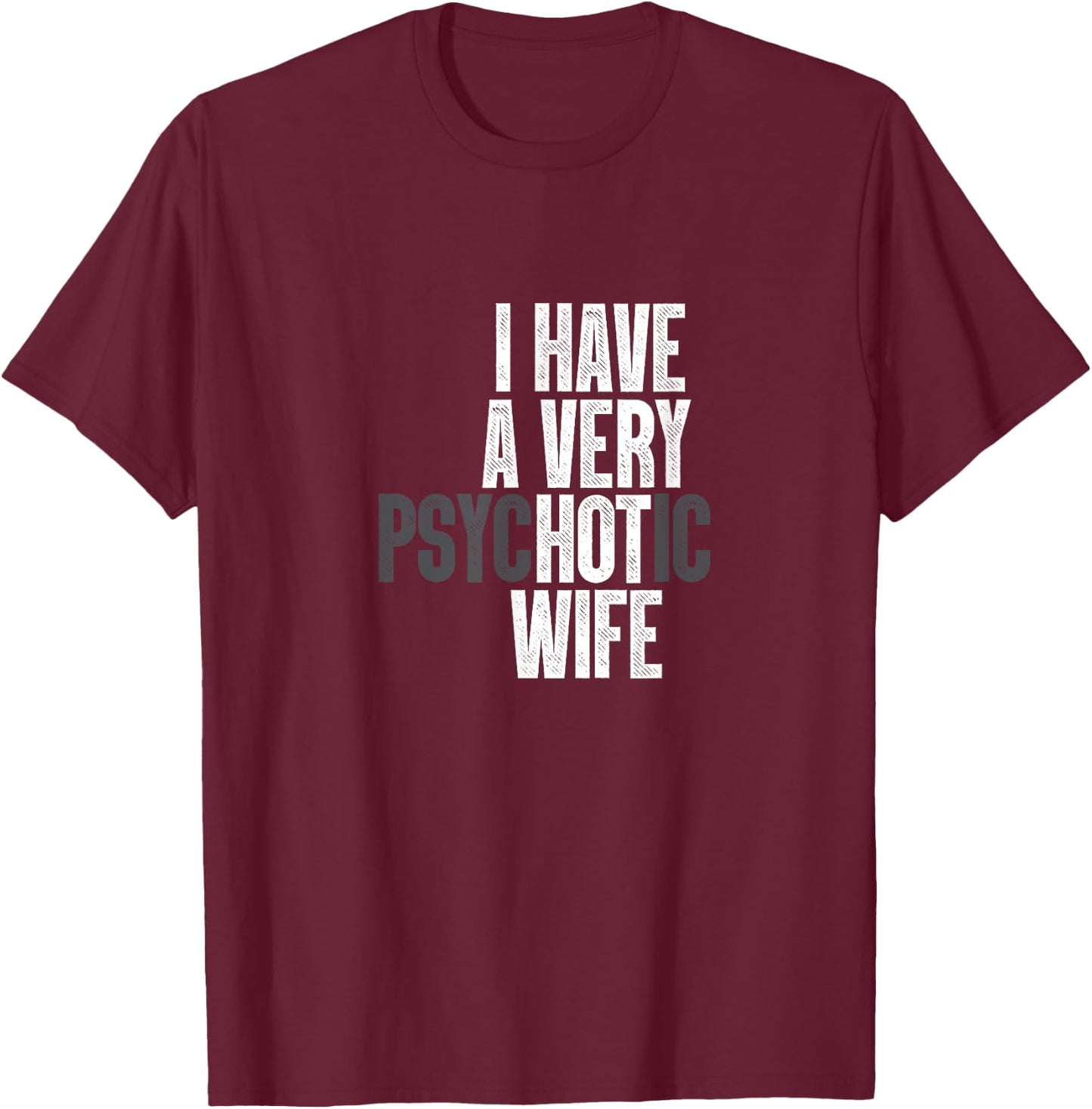 I Have A Very Psychotic Hot Wife Funny Husband Fun T-Shirt - T-Shirt | Maroon