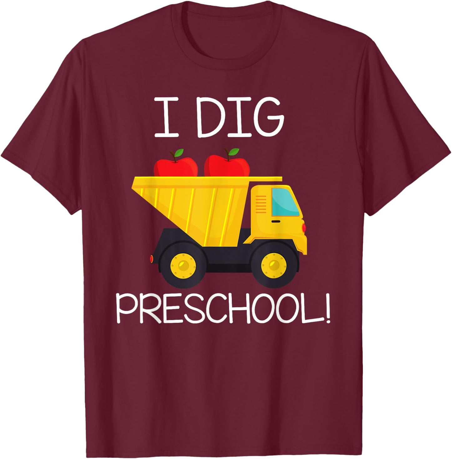 Back to School Shirt I Dig Preschool Dump Truck Boys Girls T-Shirt - T-Shirt | Maroon