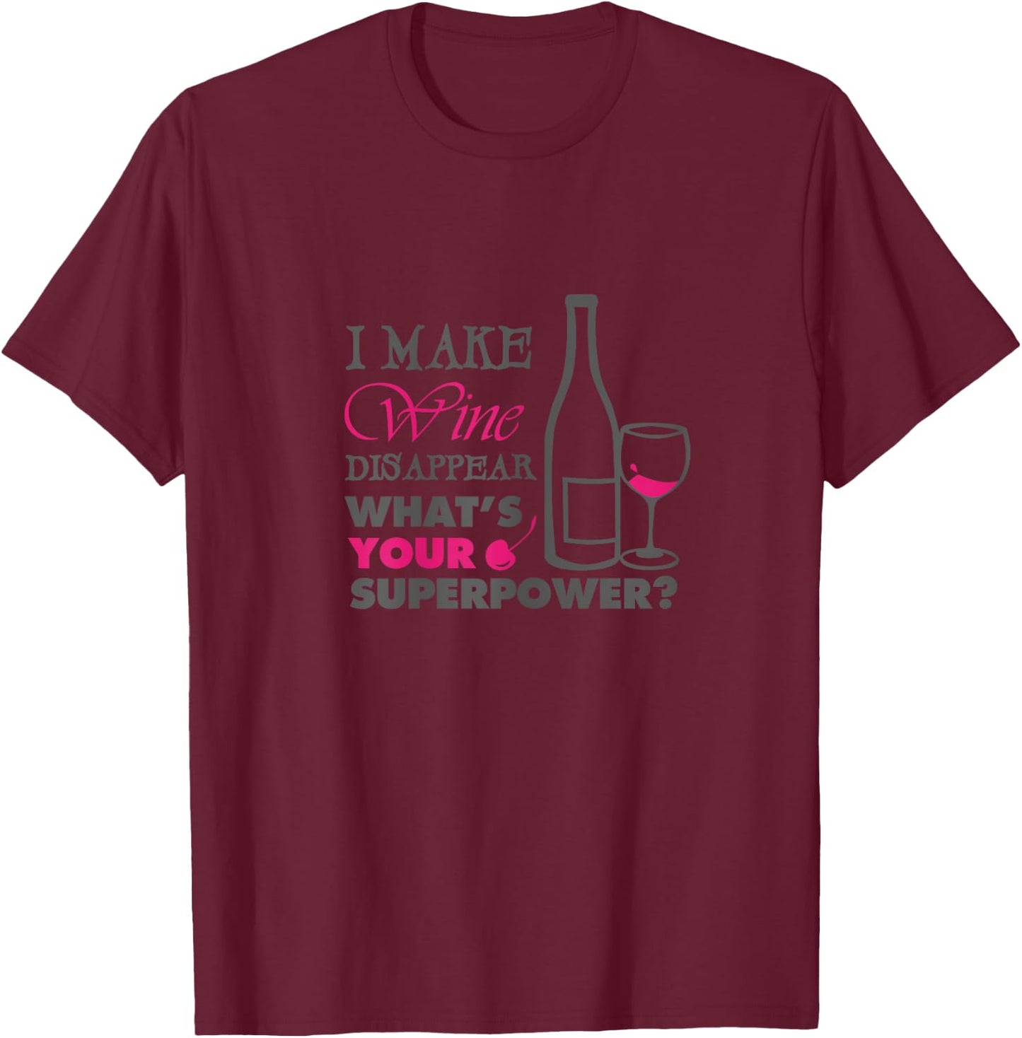 I make wine disappear what's your superpower T-Shirt - T-Shirt | Maroon