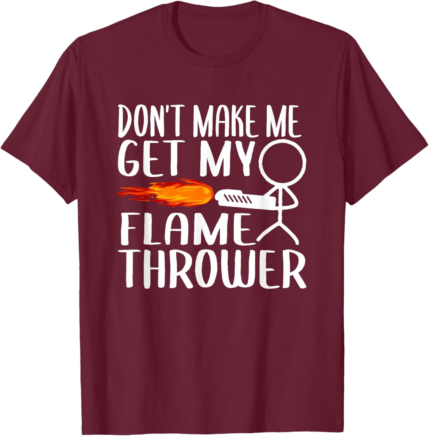 Don't Make Me Get My Flame Thrower Funny Stick Figure T-Shirt - T-Shirt | Maroon
