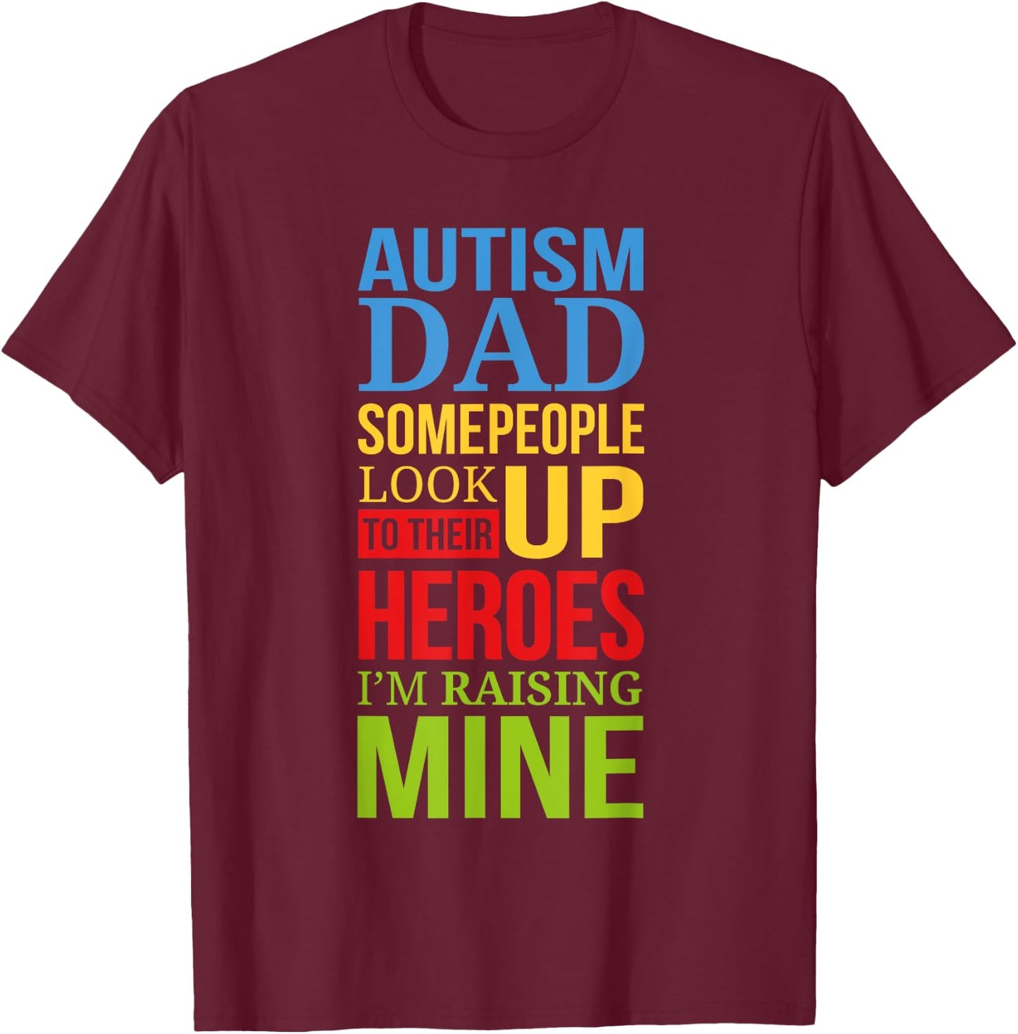 Autism Dad People Look Up Their Heroes Raising Mine T-Shirt - T-Shirt | Maroon