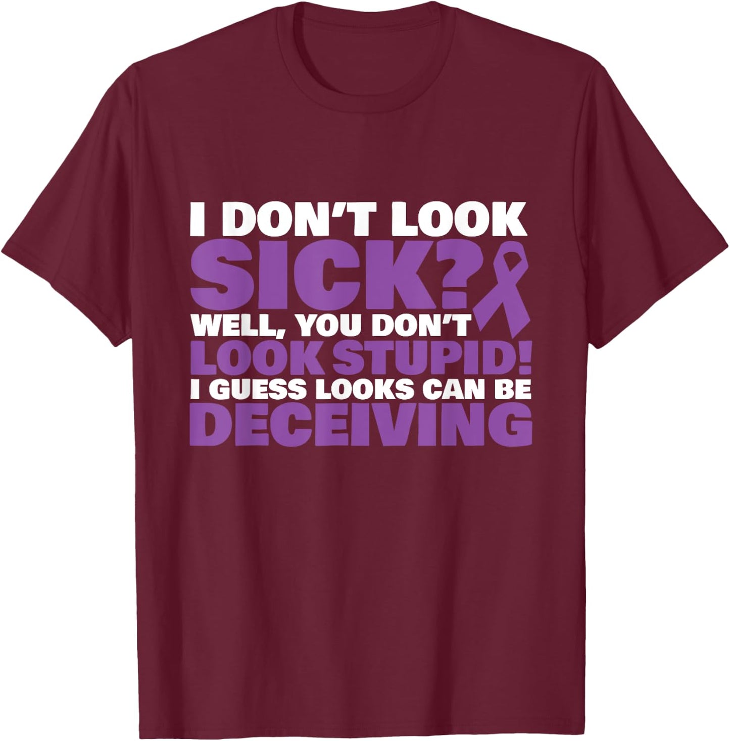 I Don't Look Sick? Well, You Don't Look Stupid! T-Shirt - T-Shirt | Maroon