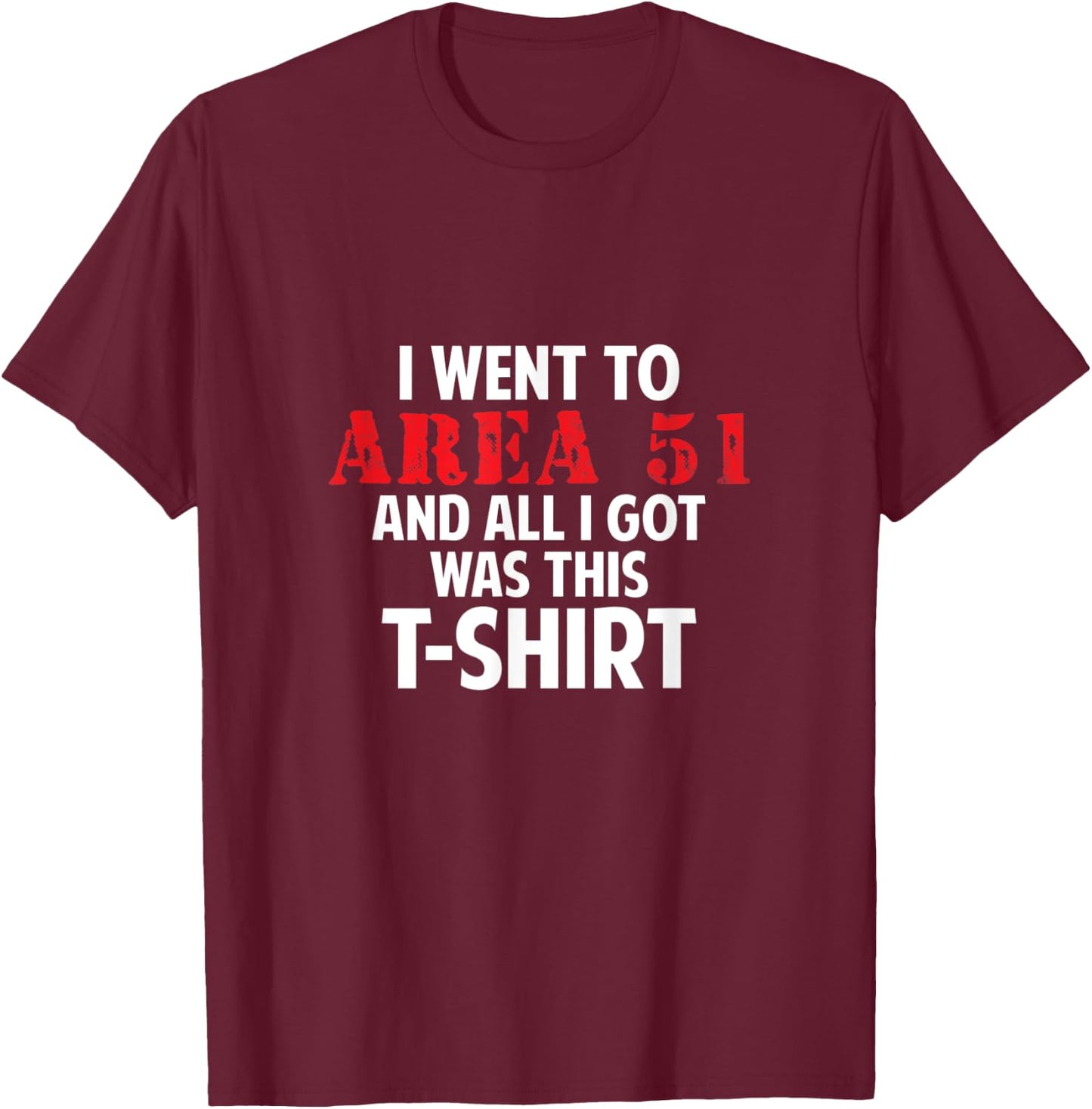 I went to Area 51 and all I got was this Gift T-Shirt - T-Shirt | Maroon