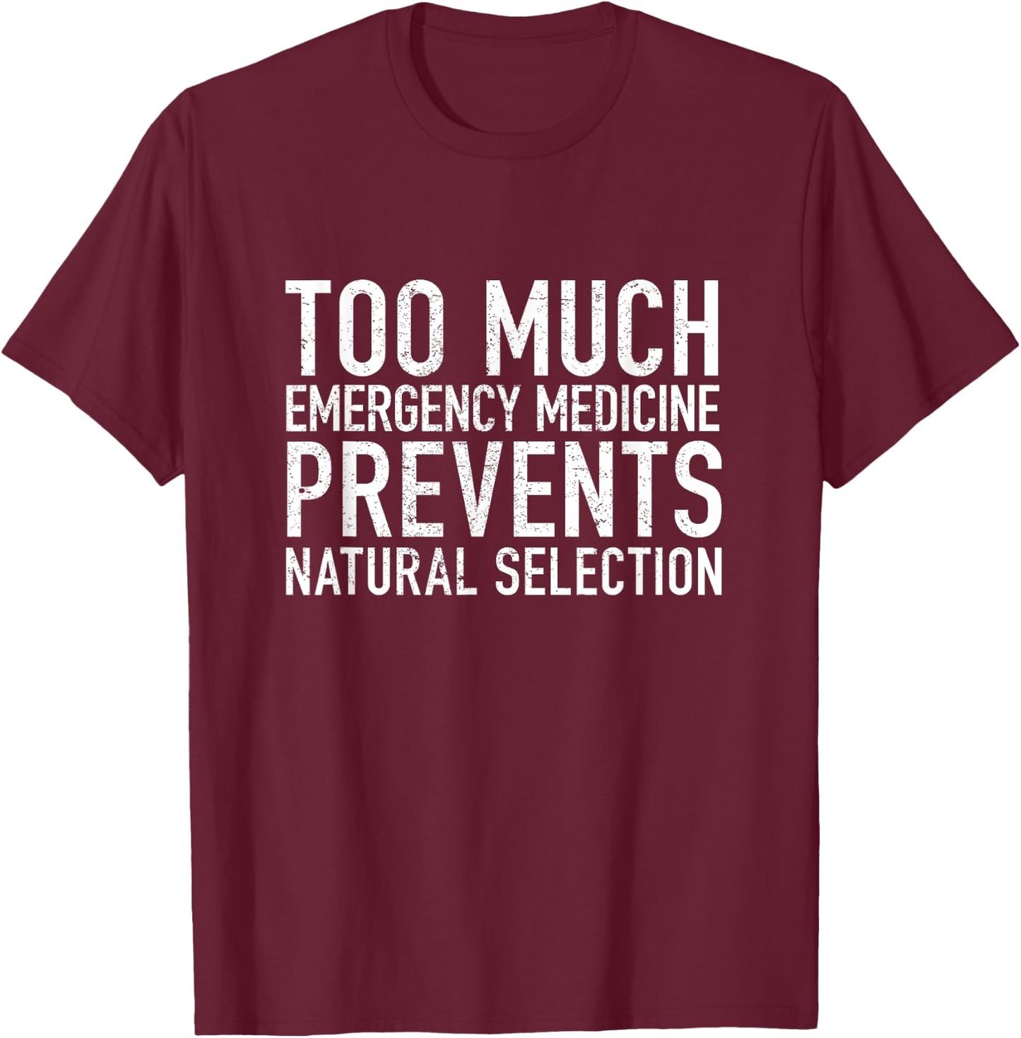 Too much Emergency Medicine Prevents Natural Selection T-Shirt - T-Shirt | Maroon