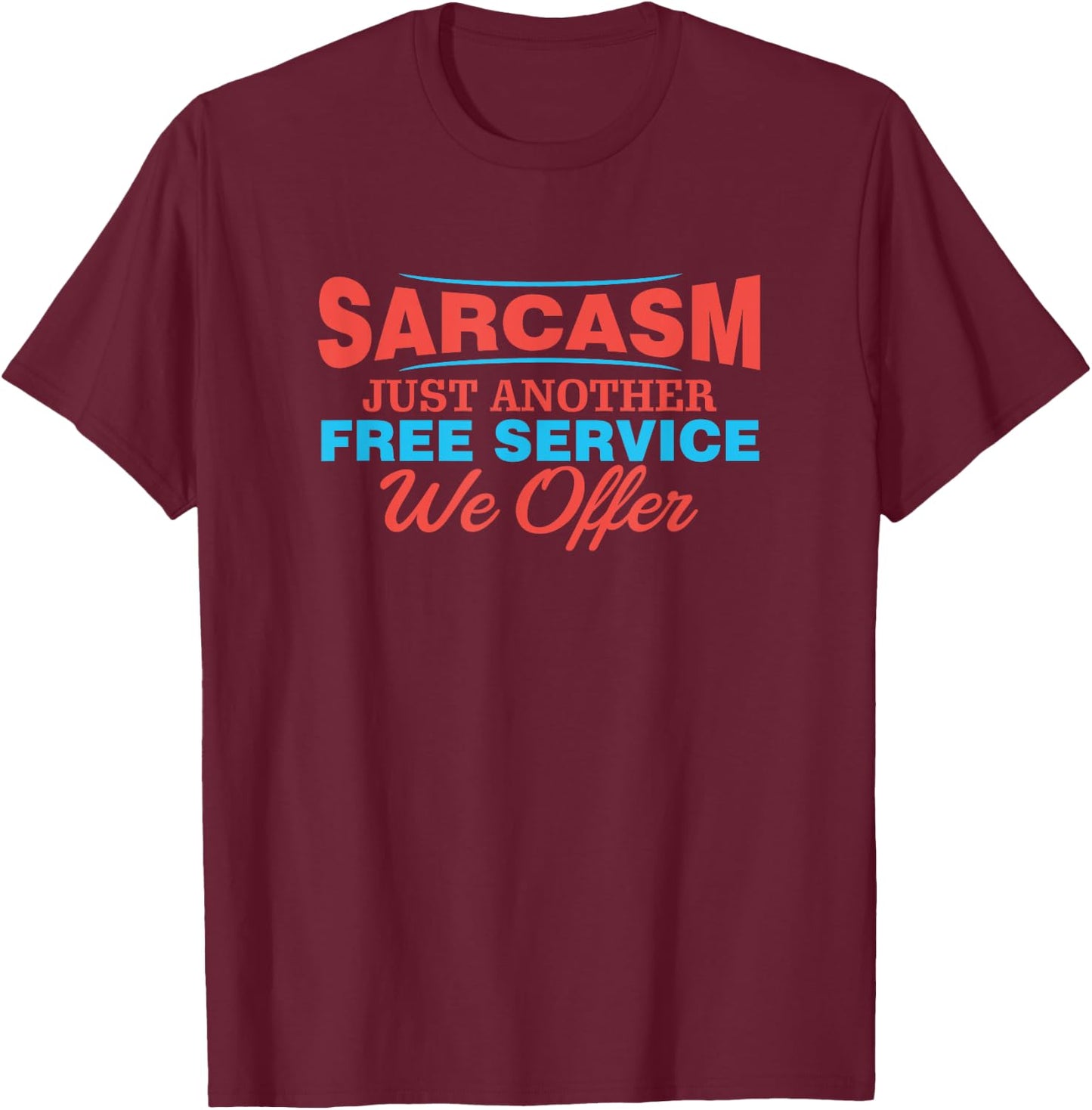 Sarcasm is Just Another Free Service We Offer Funny Apparel T-Shirt - T-Shirt | Maroon
