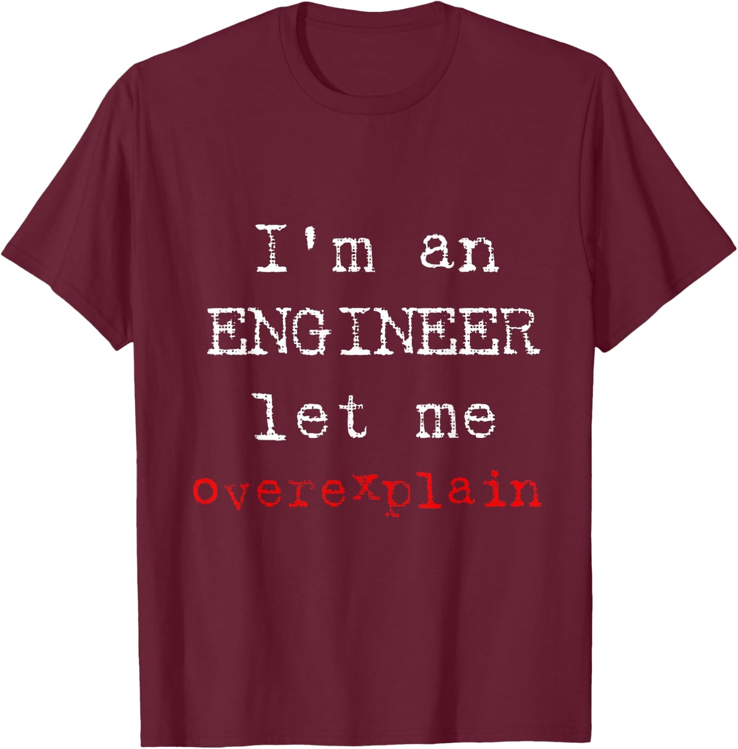 I'm and Engineer Let Me Overexplain Funny Engineering Shirt T-Shirt - T-Shirt | Maroon