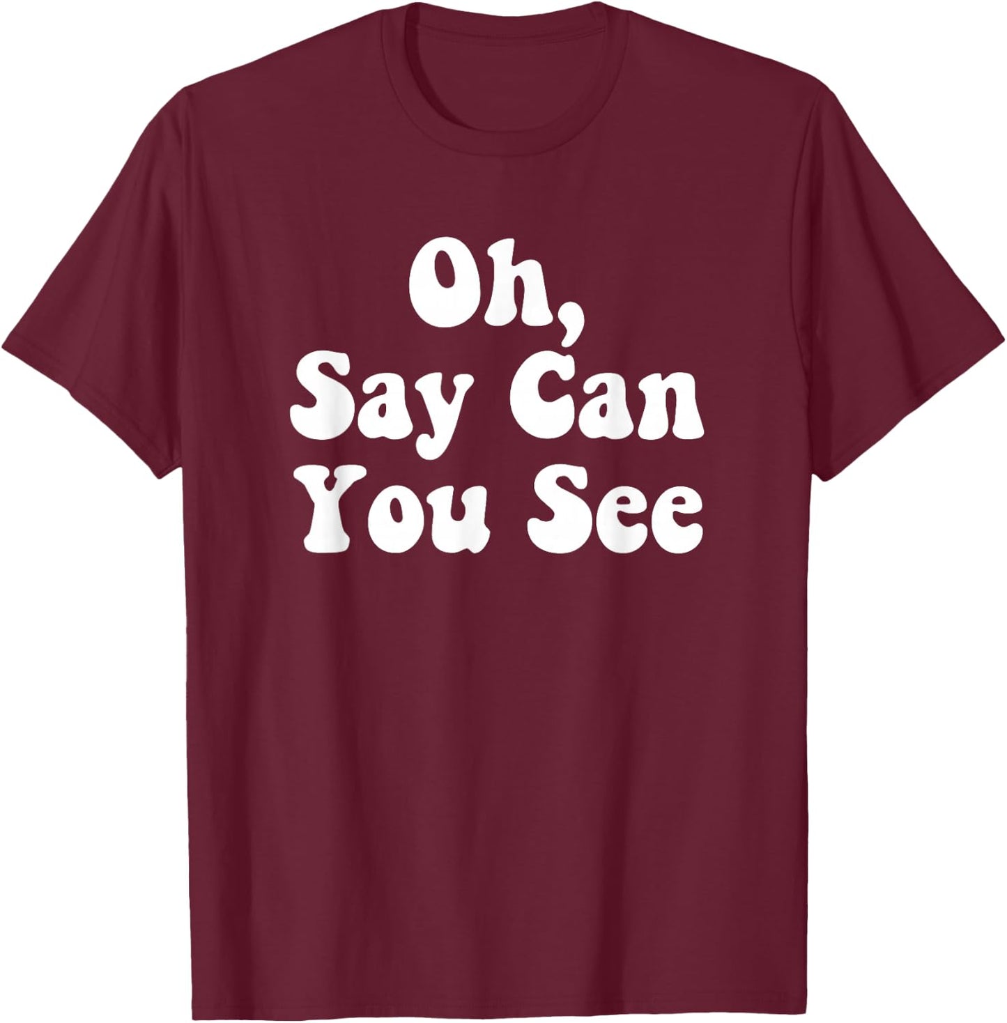 Oh, Say Can You See Star Spangled Banner Independence Shirt T-Shirt - T-Shirt | Maroon