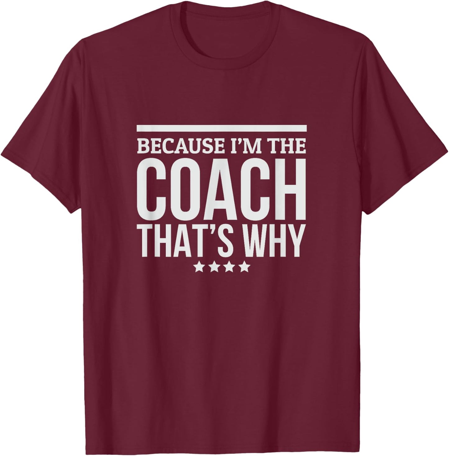 Because I'M The Coach That's Why Gift Trainer T-Shirt - T-Shirt | Maroon