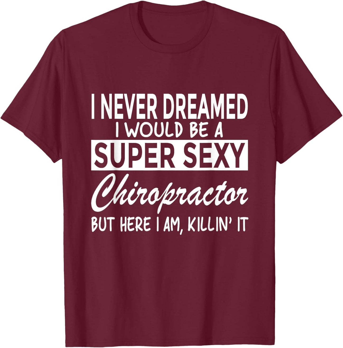 Super Sexy Chiropractor Funny Chiropractic T-Shirt - T-Shirt | Maroon