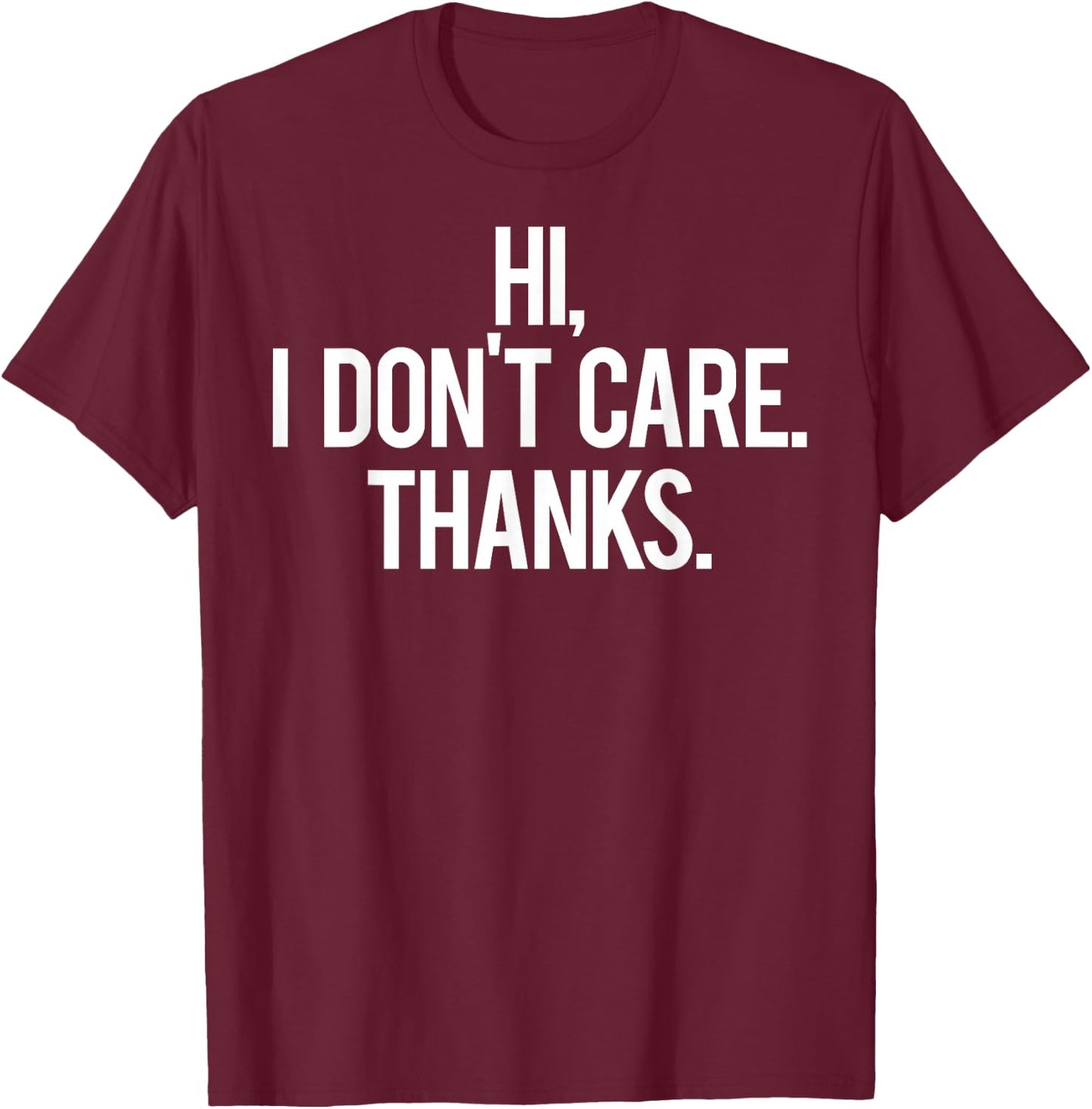 Hi, I dont care Thanks T Shirt Cool funny sarcastic gift T-Shirt - T-Shirt | Maroon