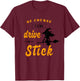 Funny Halloween Witch Of course I Can Drive a Stick T-Shirt - T-Shirt | Maroon