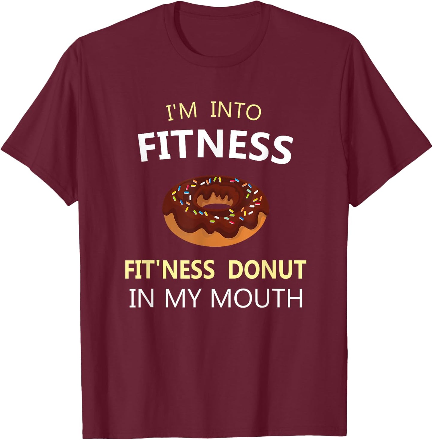 I'm Into Fitness Fit'ness Donut in My Mouth T-Shirt - T-Shirt | Maroon
