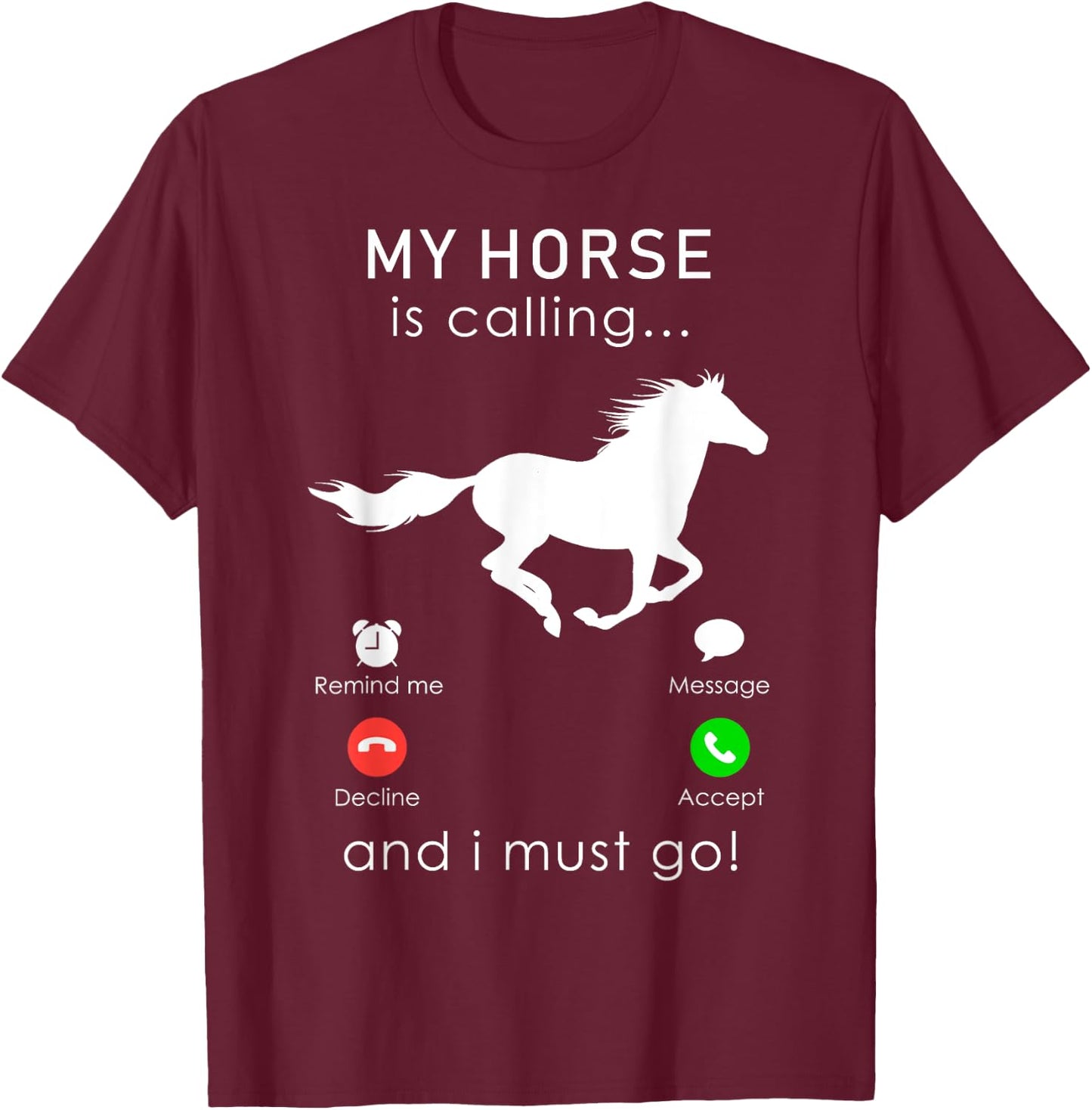 My Horse is Calling... and I Must Go T Shirt T-Shirt - T-Shirt | Maroon