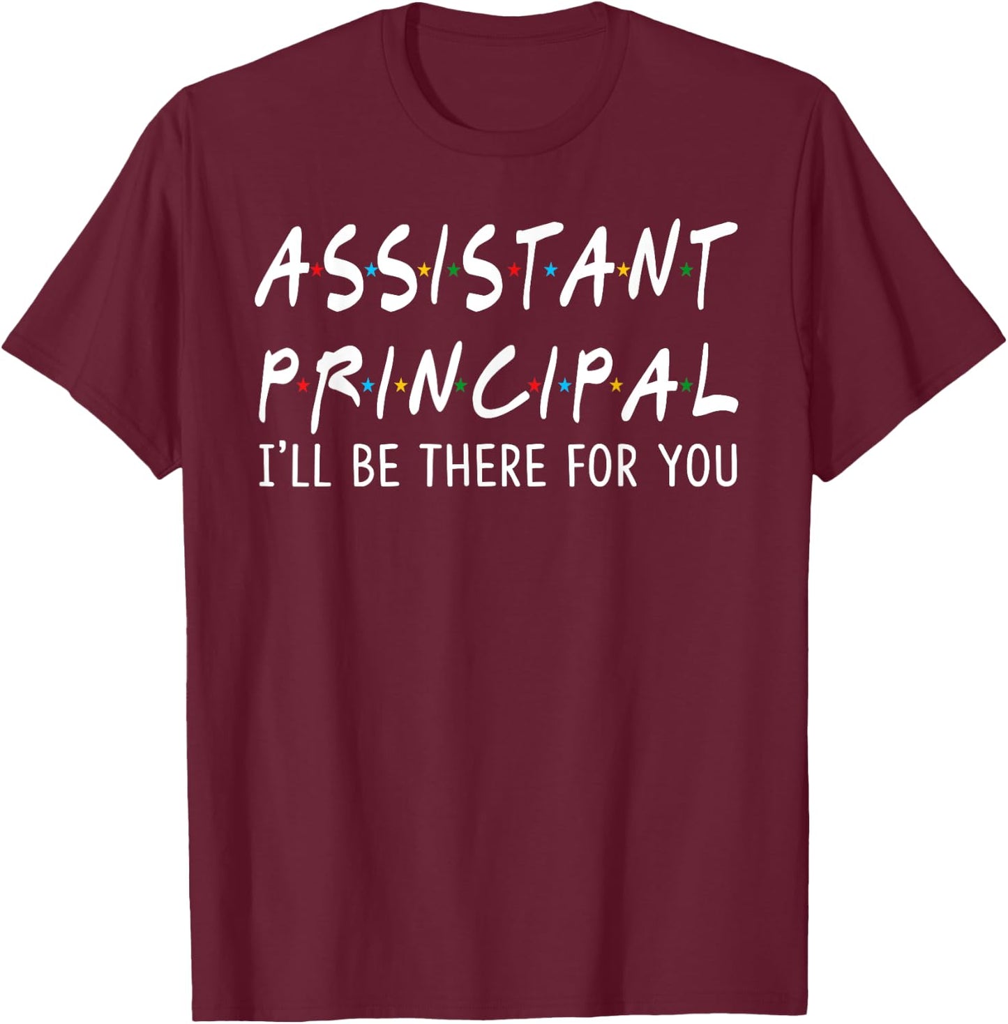 Assistant Principal I'll Be There for You School Gifts T-Shirt - T-Shirt | Maroon