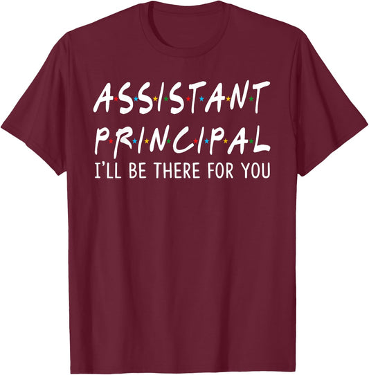 Assistant Principal I'll Be There for You School Gifts T-Shirt - T-Shirt | Maroon