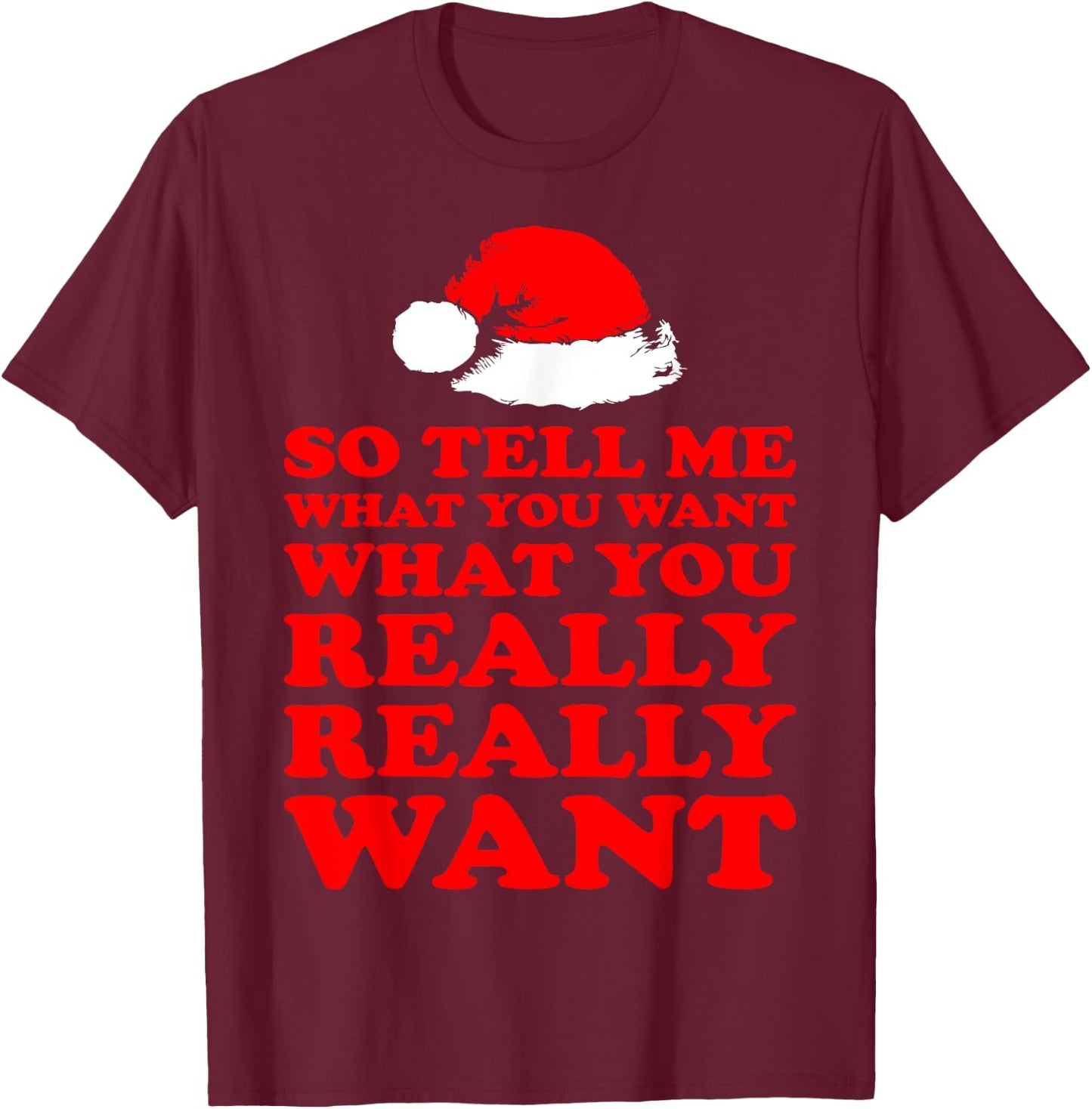 So Tell Me What You Want Really Want Santa Christmas T-Shirt - T-Shirt | Maroon
