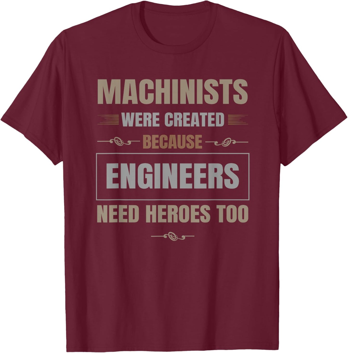 Machinists were created because engineers need heroes too T-Shirt - T-Shirt | Maroon