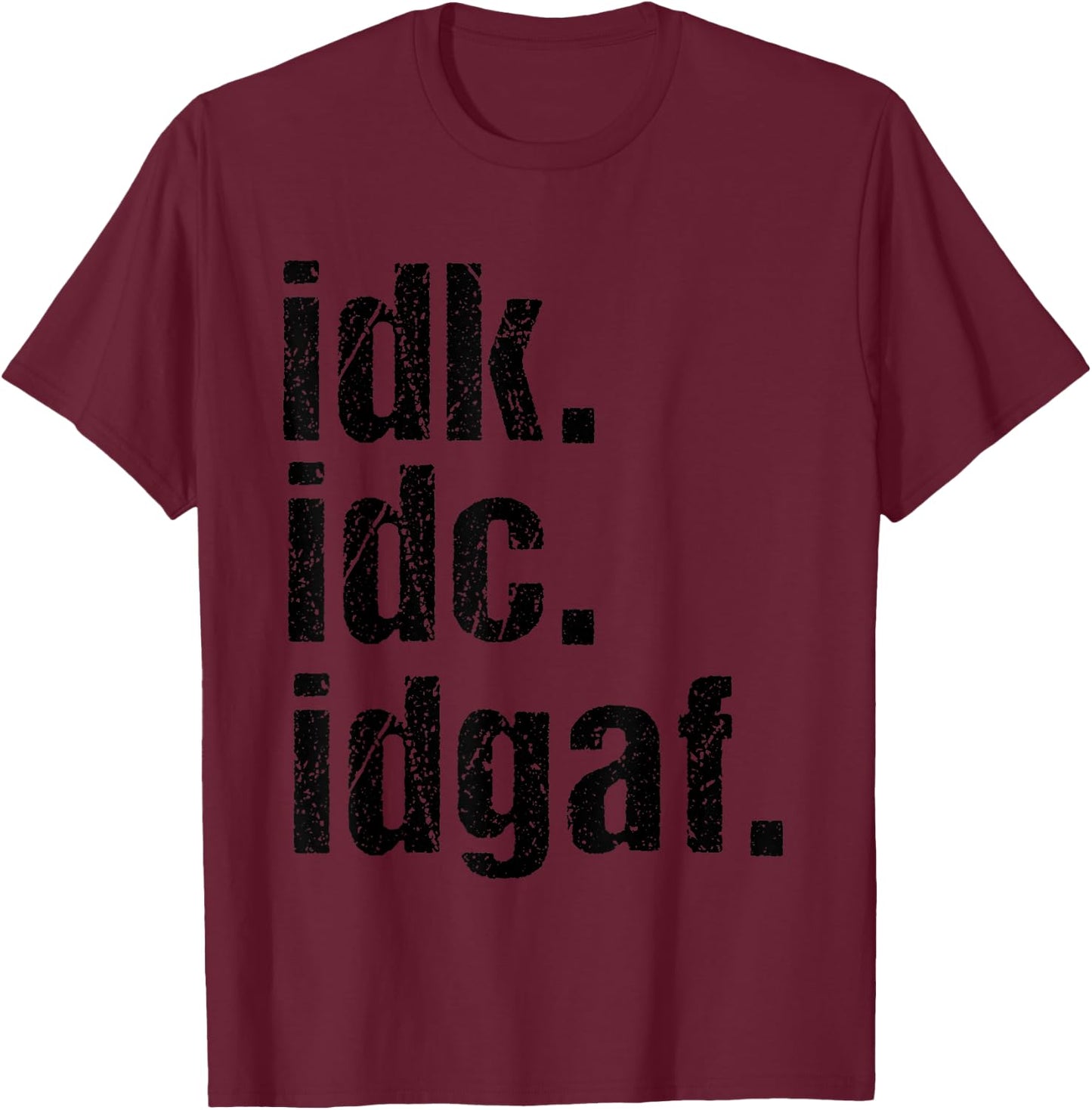 Funny Saying Shirt Idk Idc Idgaf Quote T-Shirt - T-Shirt | Maroon
