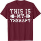 Motivational Workout - This Is My Therapy - Gym Motivational - Black - Women's - Short Sleeve - Classic Fit - - Small T-Shirt - T-Shirt | Maroon