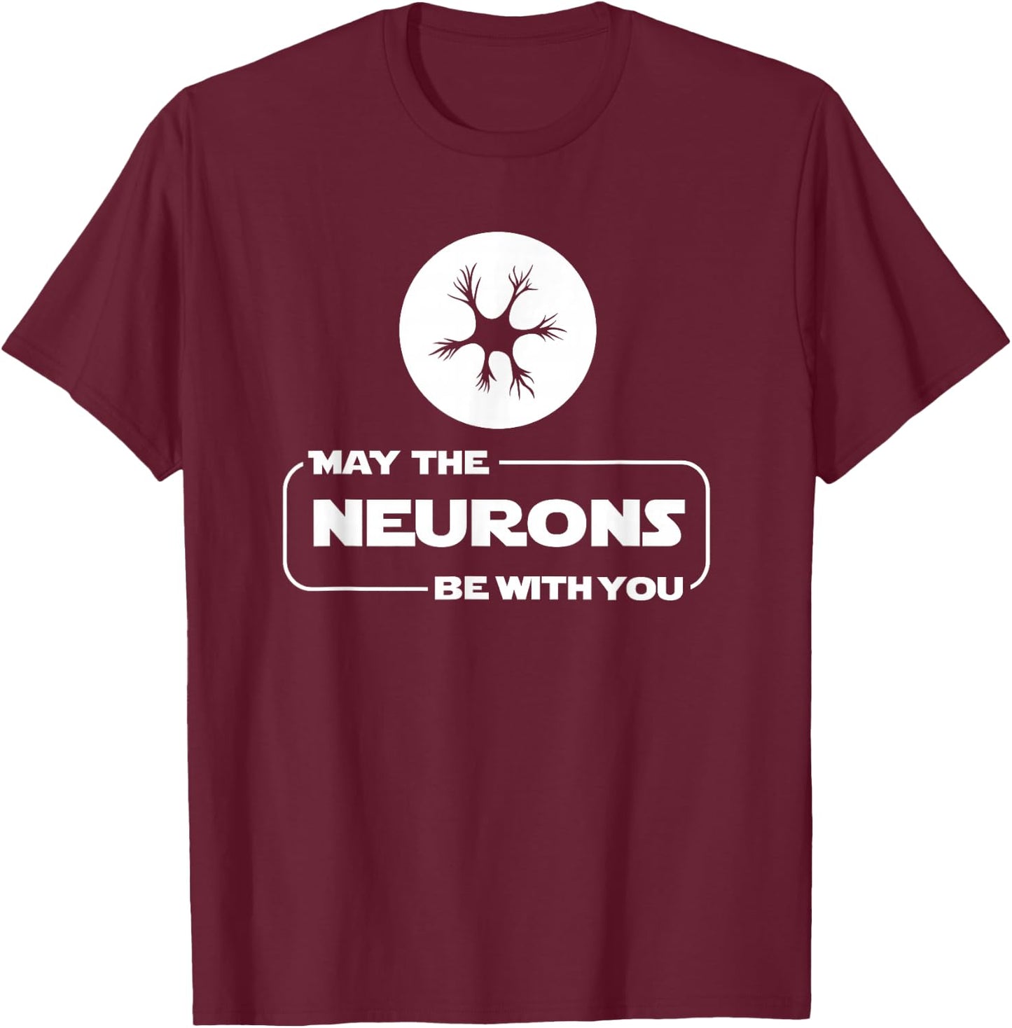 May The Neurons Be With You Funny Neurologist T Shirt T-Shirt - T-Shirt | Maroon