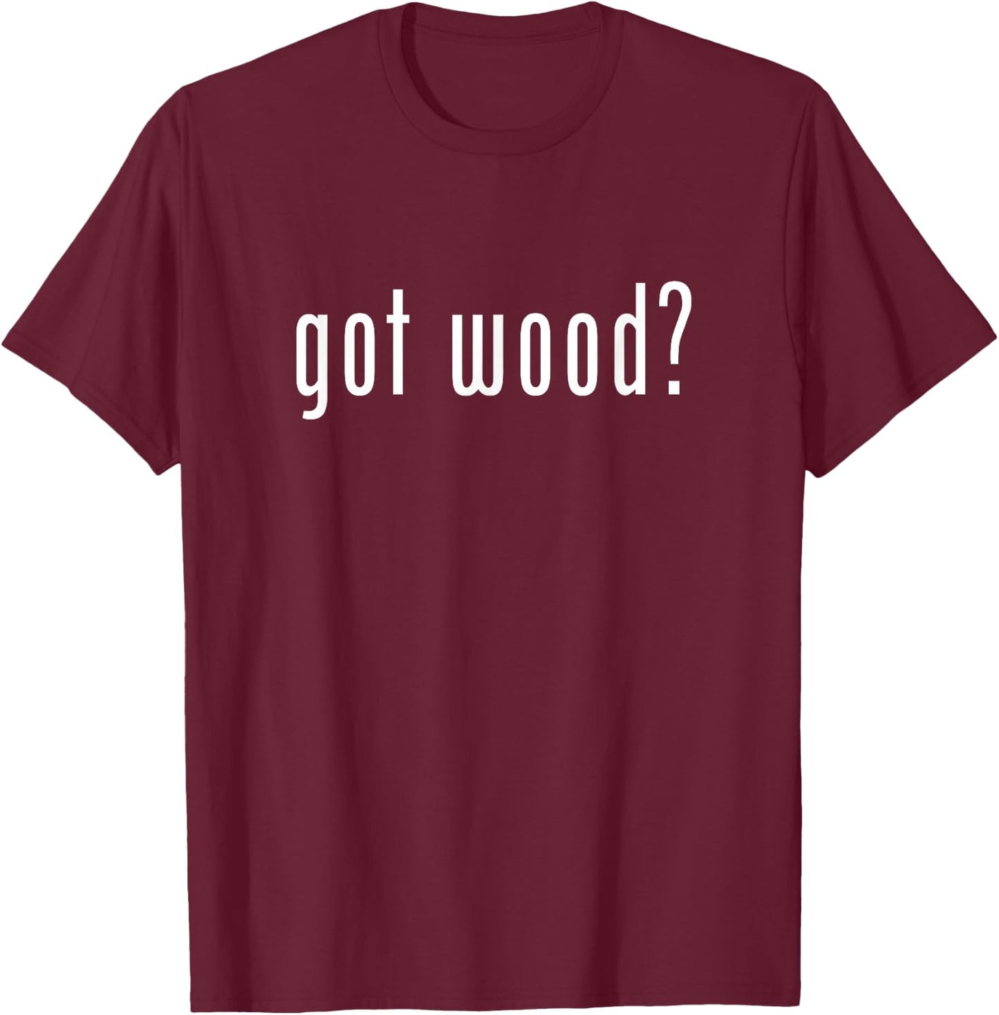 Got Wood Novelty Gift Saying Funny Woodworking Shirt T-Shirt - T-Shirt | Maroon