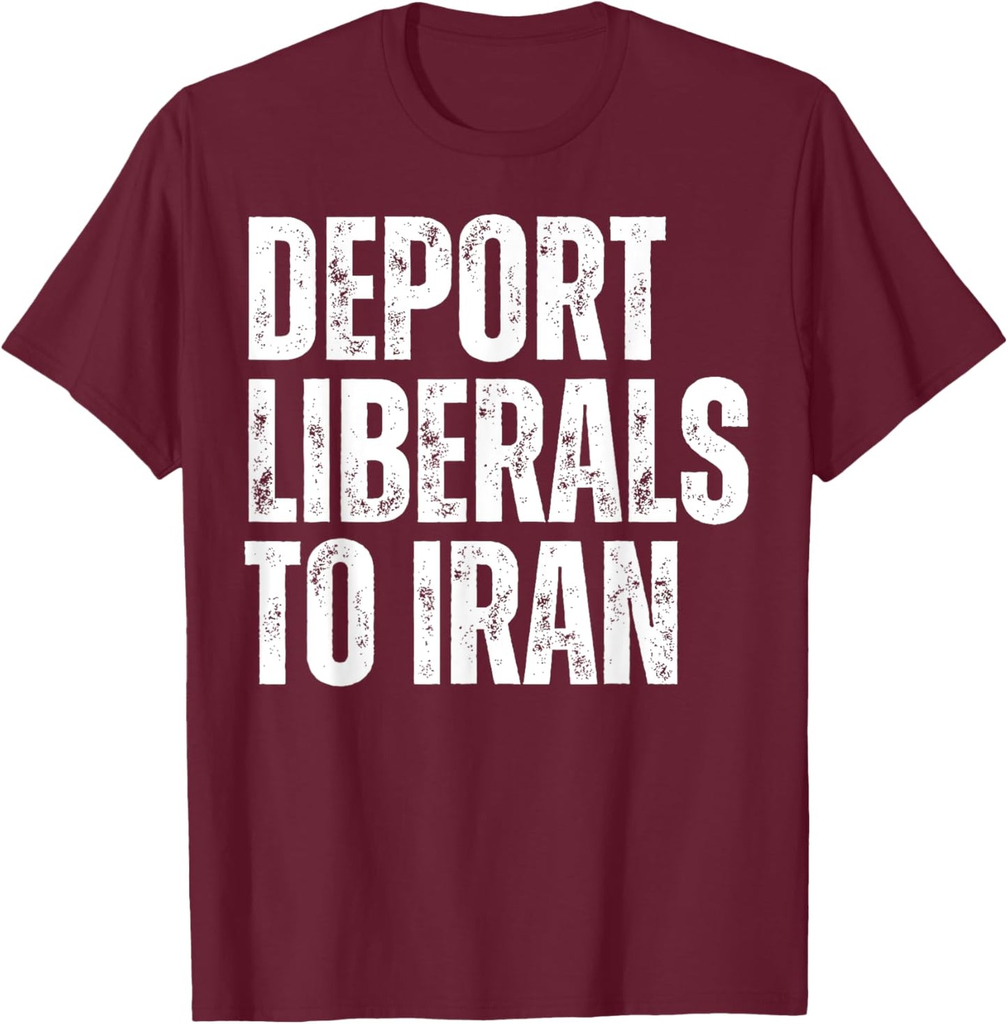 Deport Liberals to Iran Conservative Republican Anti Liberal T-Shirt - T-Shirt | Maroon
