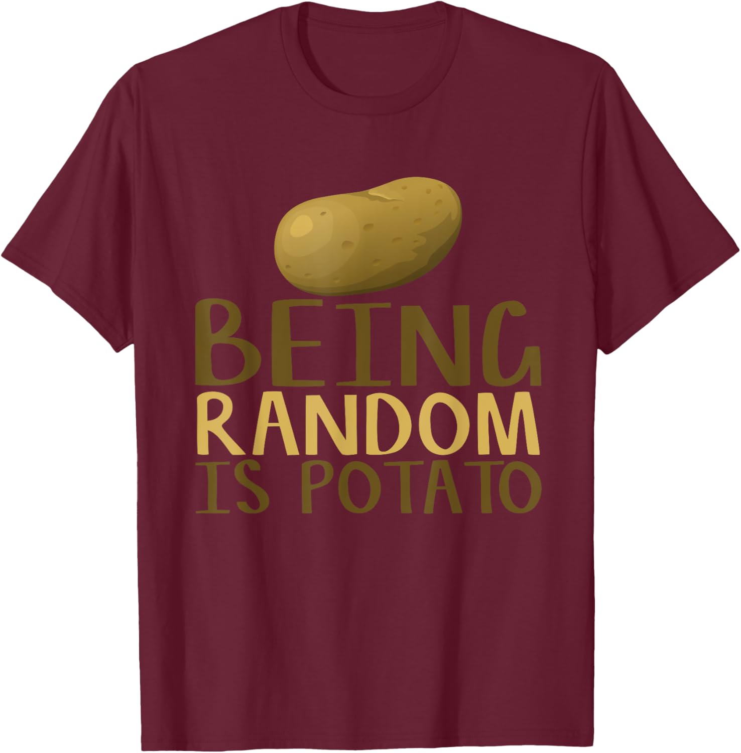 Humorous Being Random Is Potato Funny Saying T-Shirt - T-Shirt | Maroon