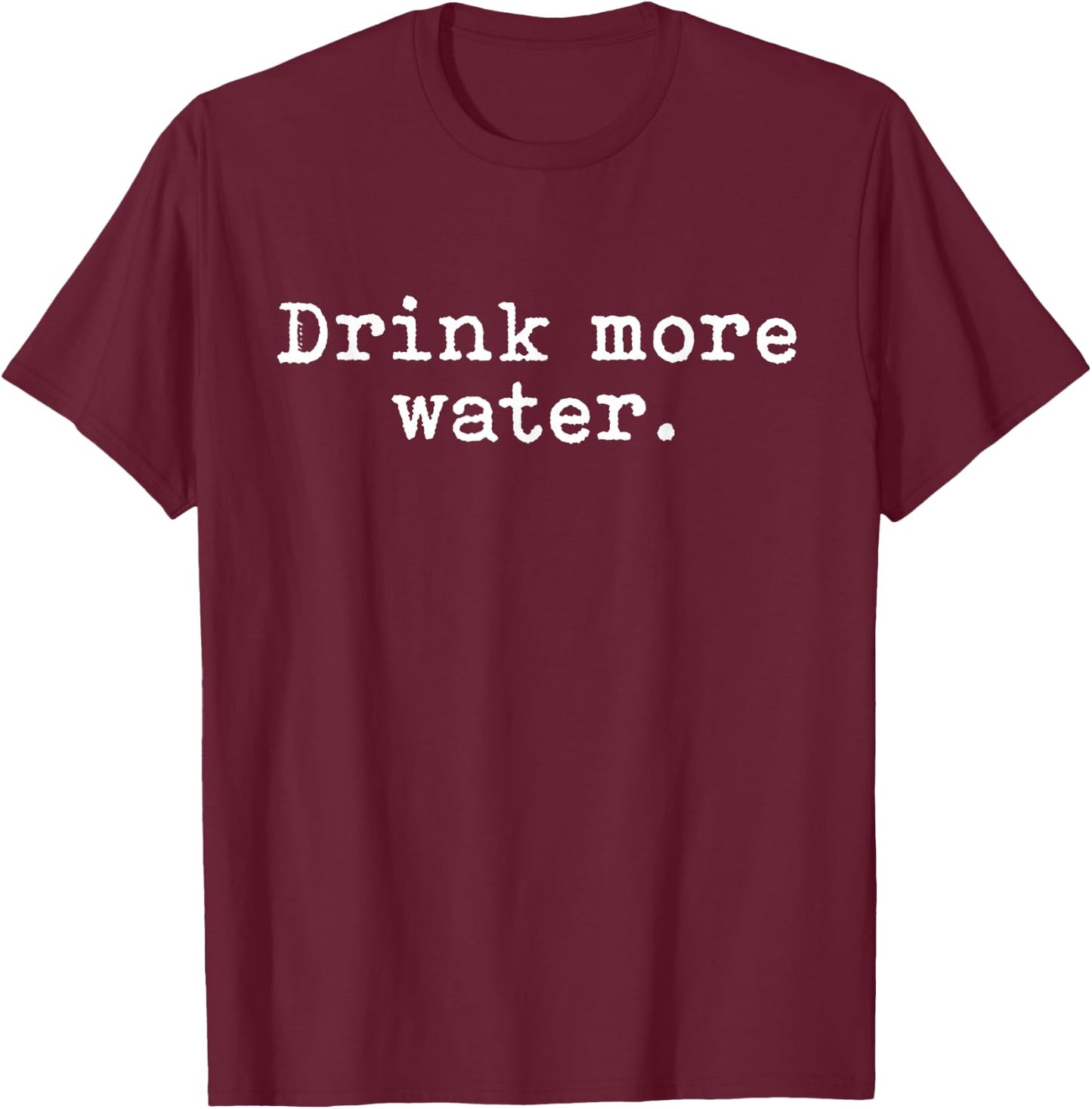 Funny Hydration Quote For Nurses & Doctors Drink More Water T-Shirt - T-Shirt | Maroon