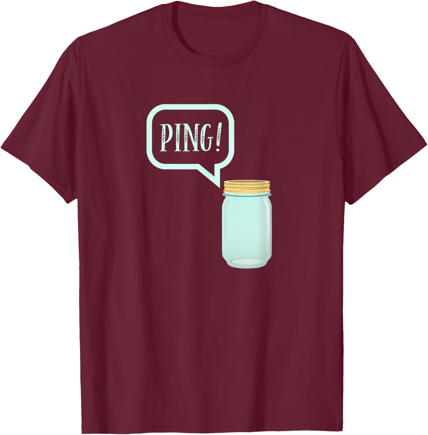 Canning Preserving Mason Jar : PING! T-Shirt - T-Shirt | Maroon