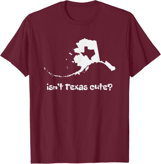 Alaska Map - Isnt Texas Cute Funny Design T-Shirt - T-Shirt | Maroon