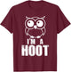 I'm A Hoot! Funny Cute Owl Nocturnal Bird Predator T-Shirt - T-Shirt | Maroon
