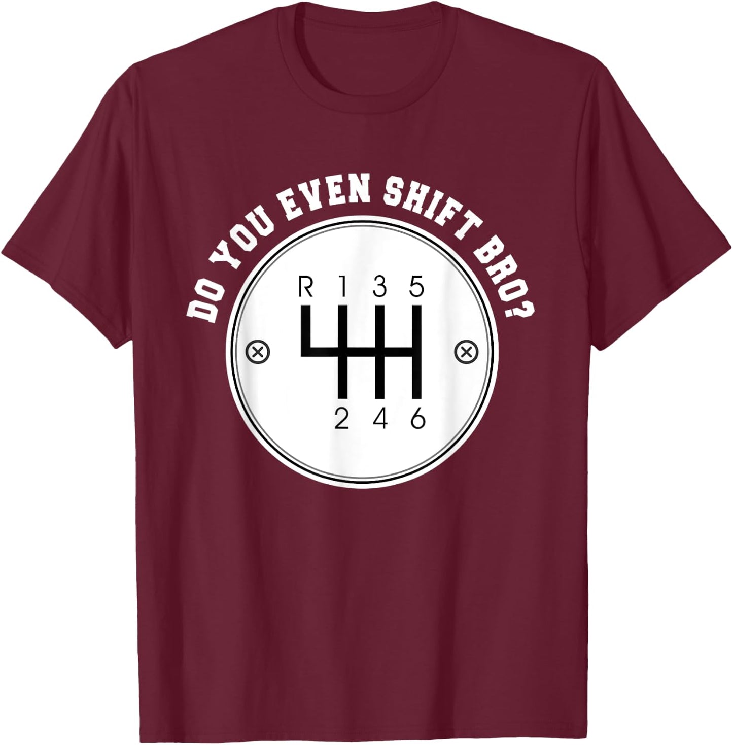 Do you even Shift Bro? Manual Transmission Car Gear Gift T-Shirt - T-Shirt | Maroon