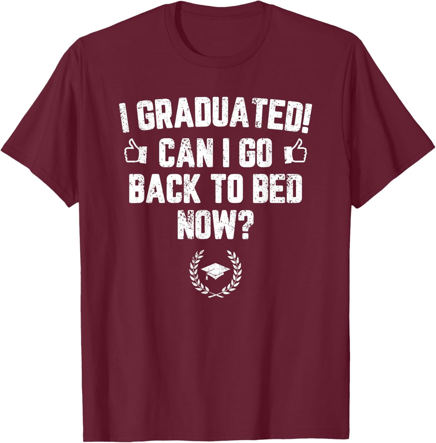 I Graduated Can I Go Back To Bed Now? Grad Gift Him T-Shirt - T-Shirt | Maroon