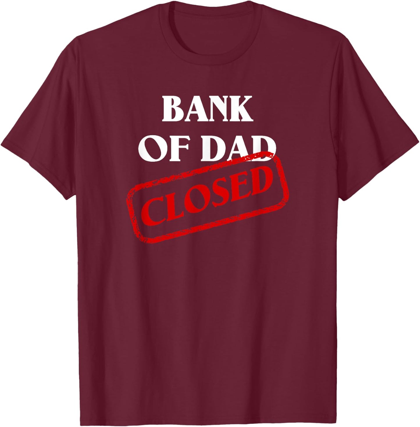 The Bank of Dad is Closed! Funny Father's Day Christmas Gift T-Shirt - T-Shirt | Maroon