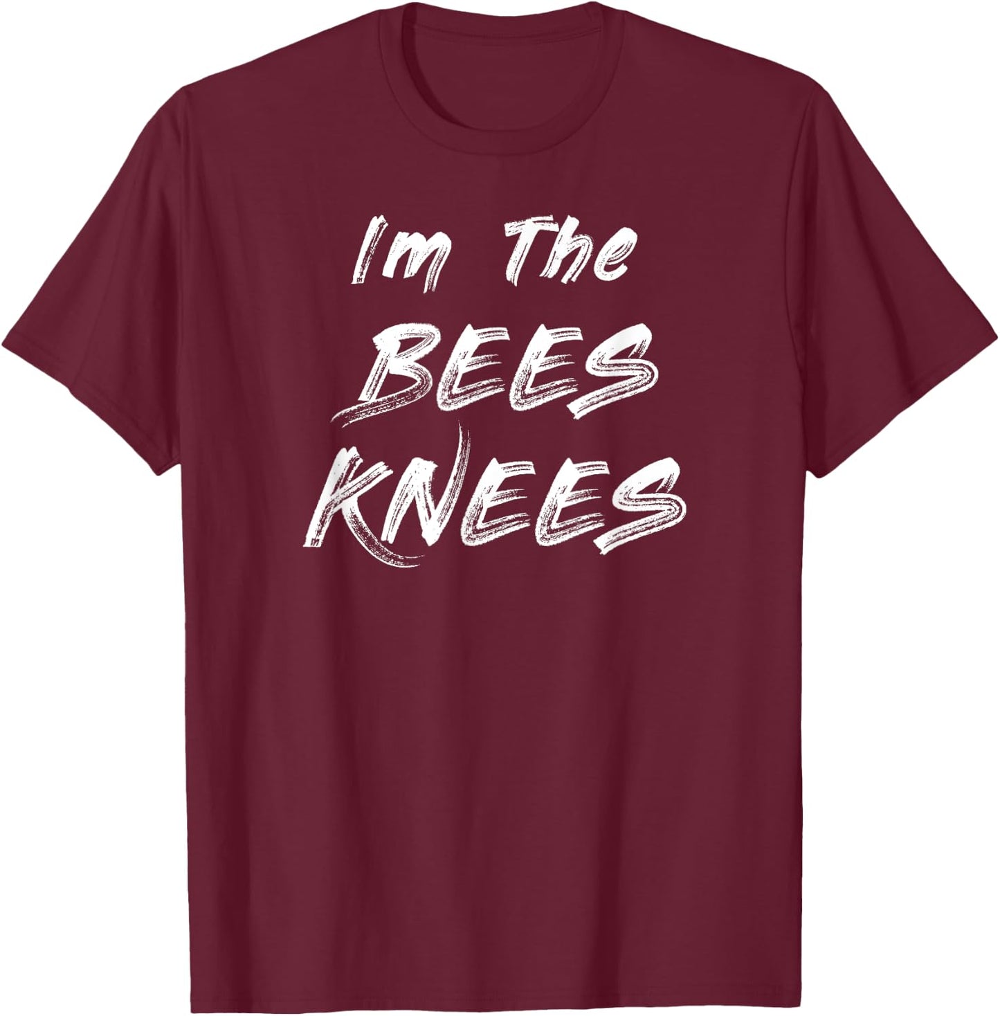 Funny Trendy Sarcastic Gift Im The Bees Knees T-Shirt - T-Shirt | Maroon