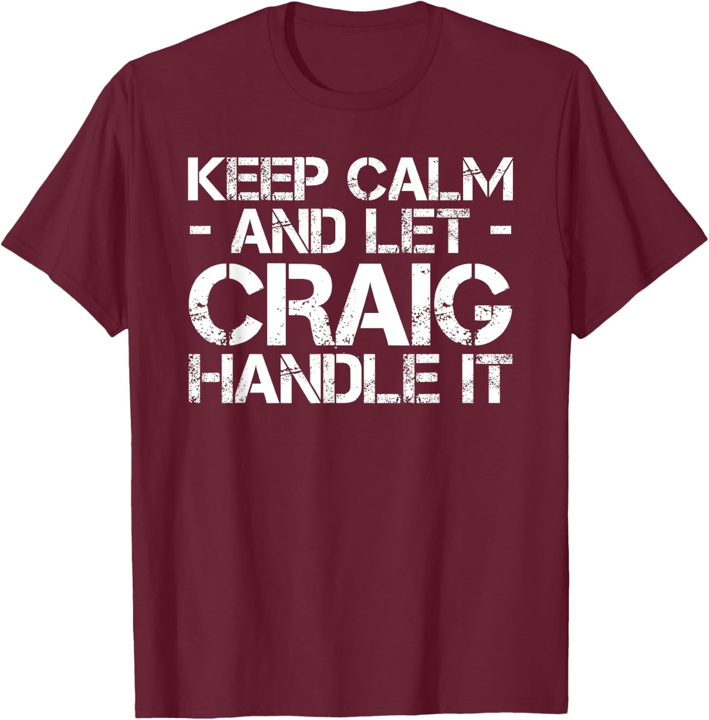 KEEP CALM AND LET CRAIG HANDLE IT Funny Birthday Gift T-Shirt - T-Shirt | Maroon