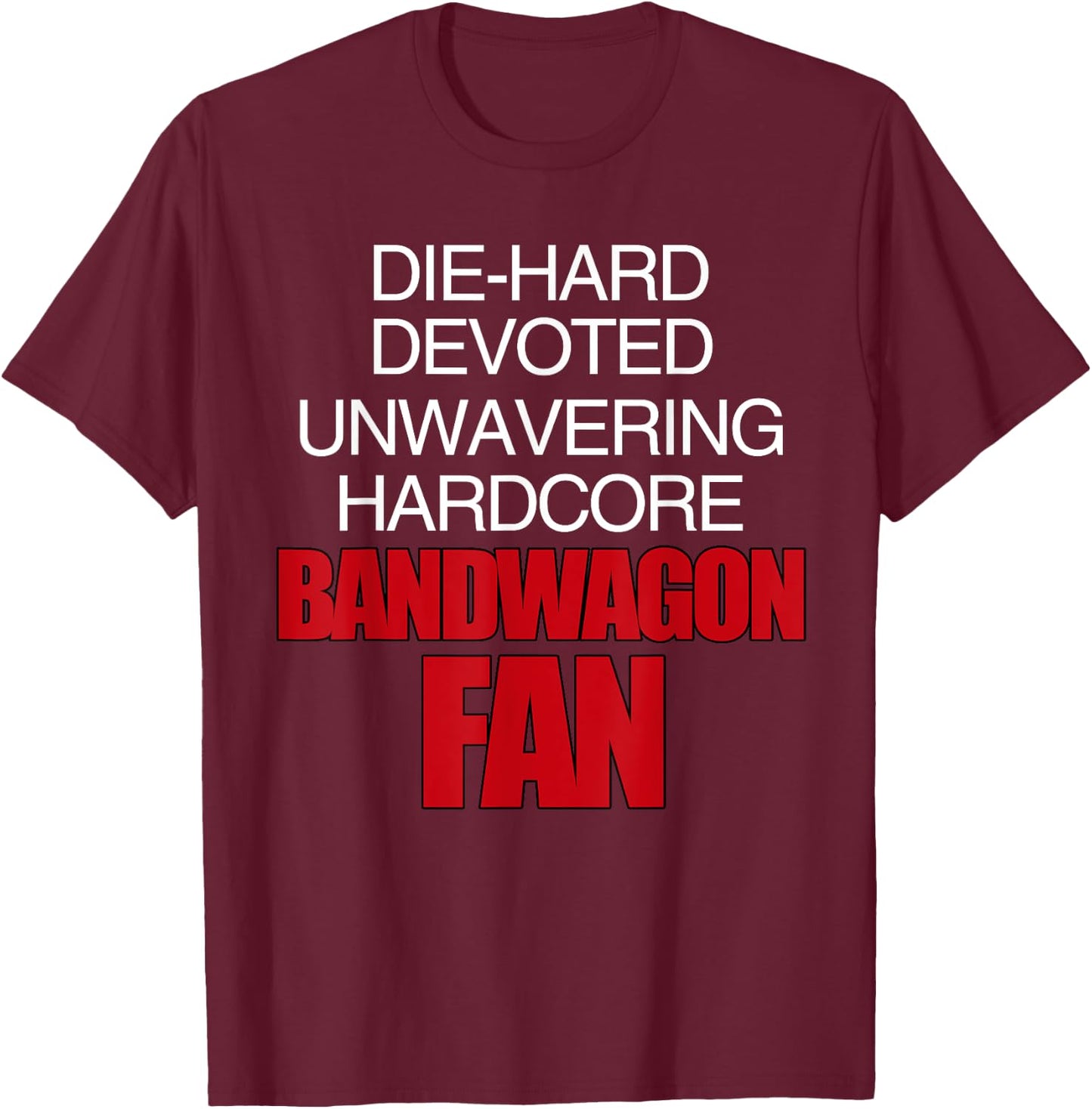Die Hard Devoted Unwavering Hardcore Bandwagon Fan - Red T-Shirt - T-Shirt | Maroon