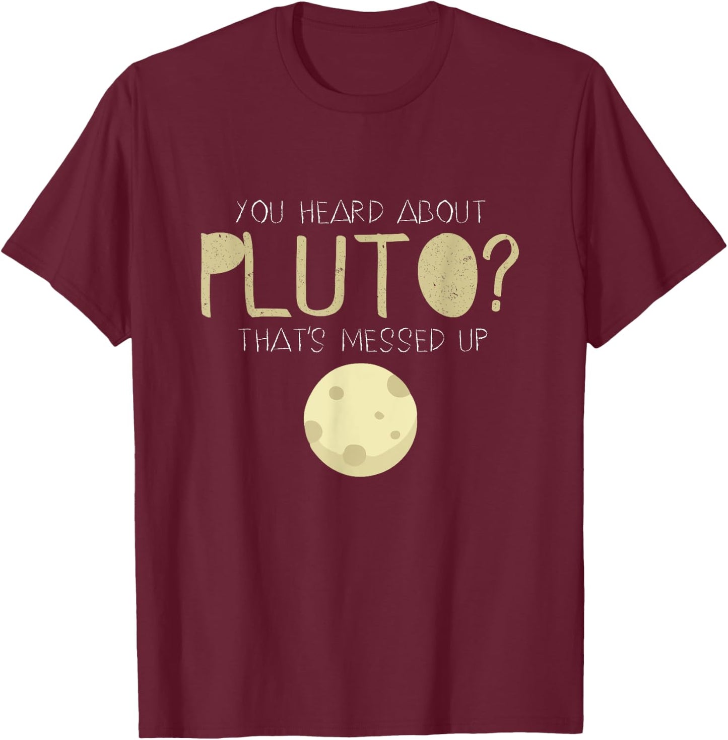 You Heard About Pluto? That's Messed Up Psych T-Shirt - T-Shirt | Maroon