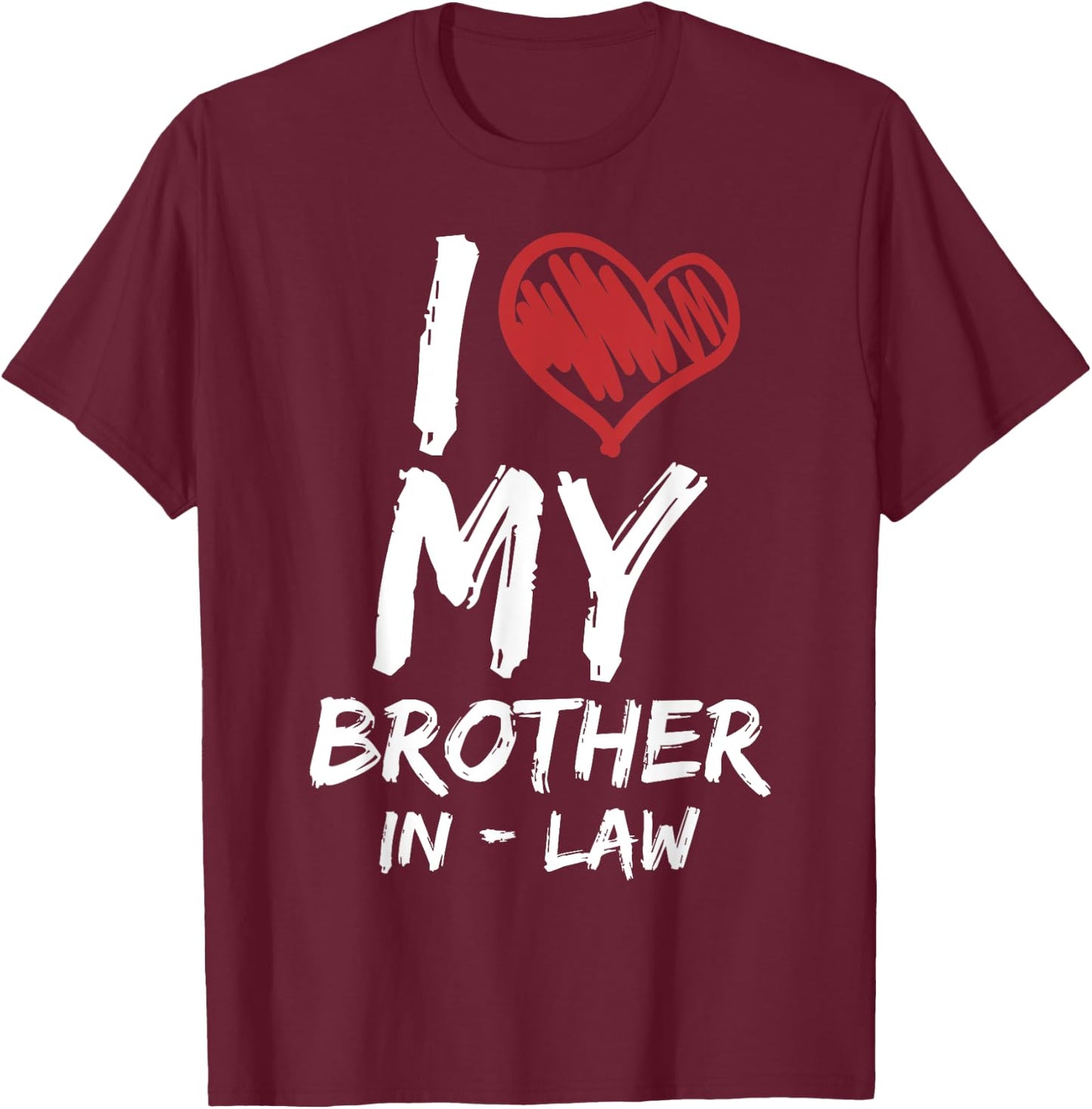I Love My Brother In Law I Heart Funny Gift T-Shirt - T-Shirt | Maroon