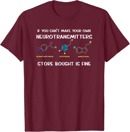If You Can't Make Your Own Neurotransmitters T-Shirt - T-Shirt | Maroon