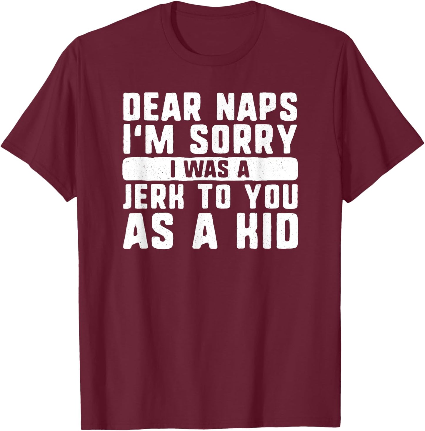 Dear naps I'm sorry I was a jerk to you as a kid funny sleep T-Shirt - T-Shirt | Maroon