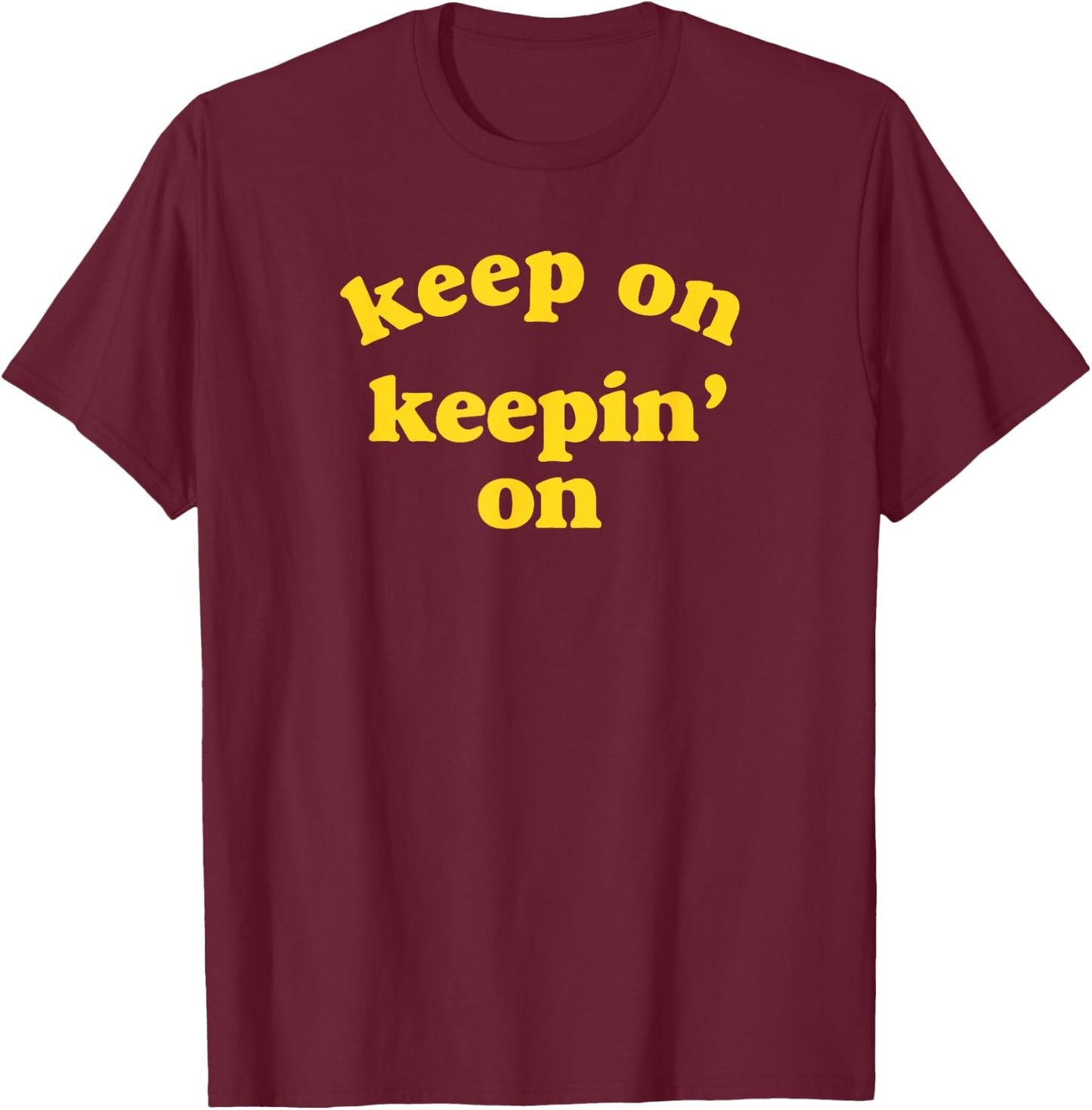 Keep On Keepin' On T-Shirt - T-Shirt | Maroon