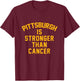Pittsburgh is stronger than cancer! T-Shirt - T-Shirt | Maroon