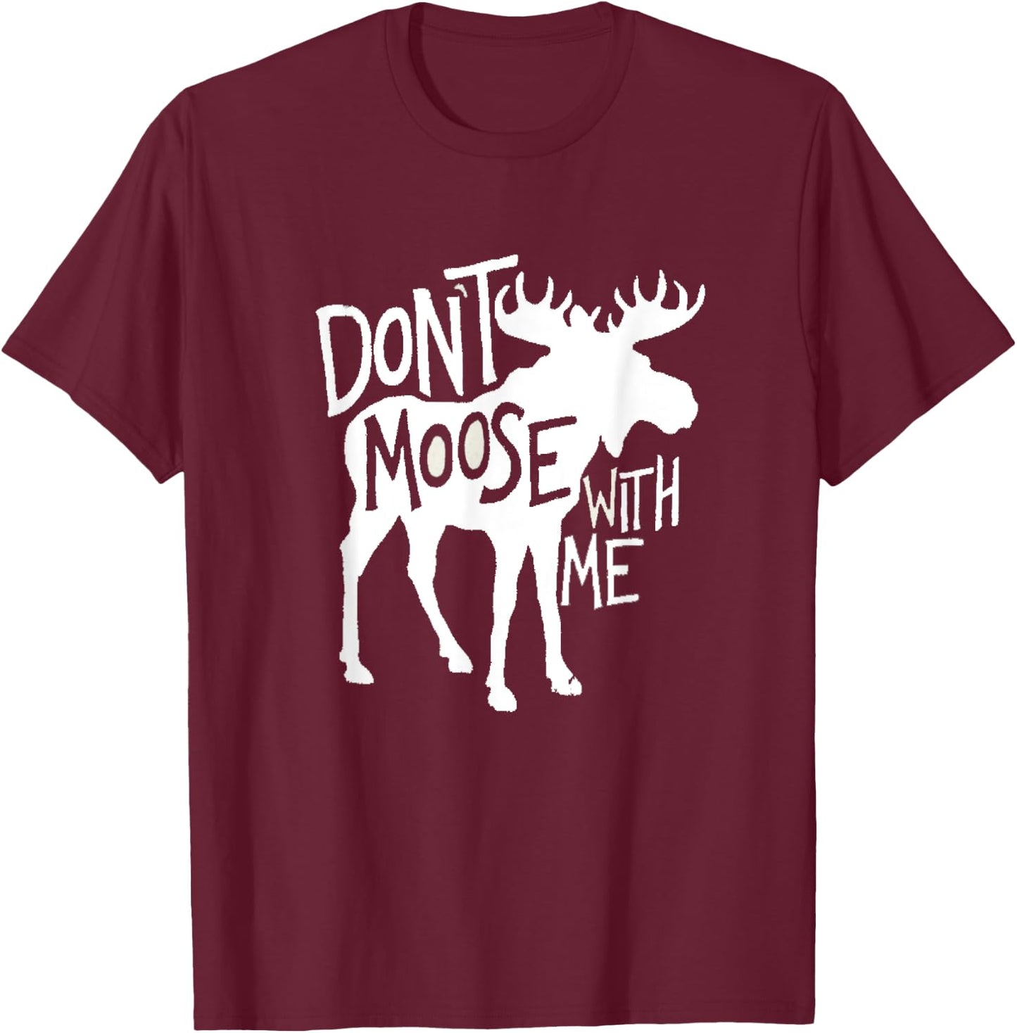 Don't Moose With Me Cute Moose Funny Design Moose Gifts T-Shirt - T-Shirt | Maroon