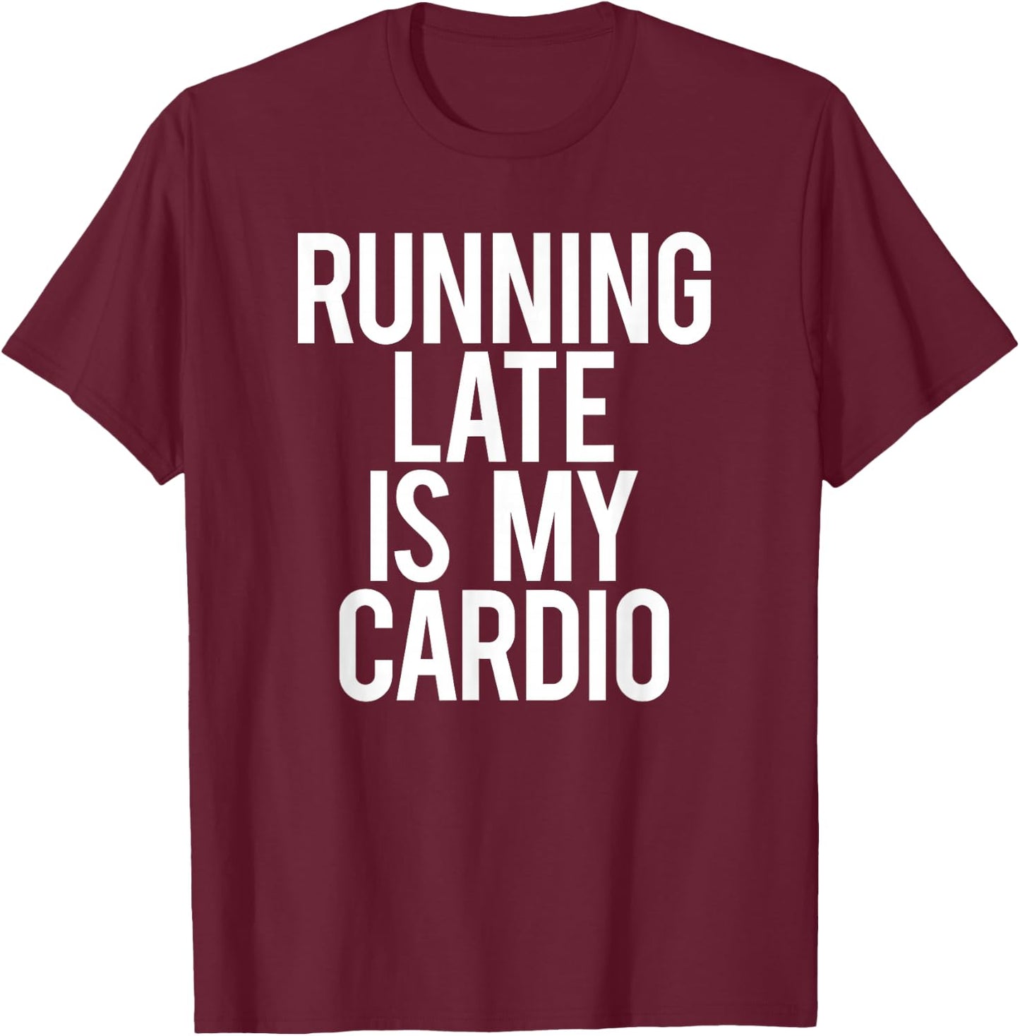 Running Late Is My Cardio Sarcastic Saying Workout Funny Gym T-Shirt - T-Shirt | Maroon