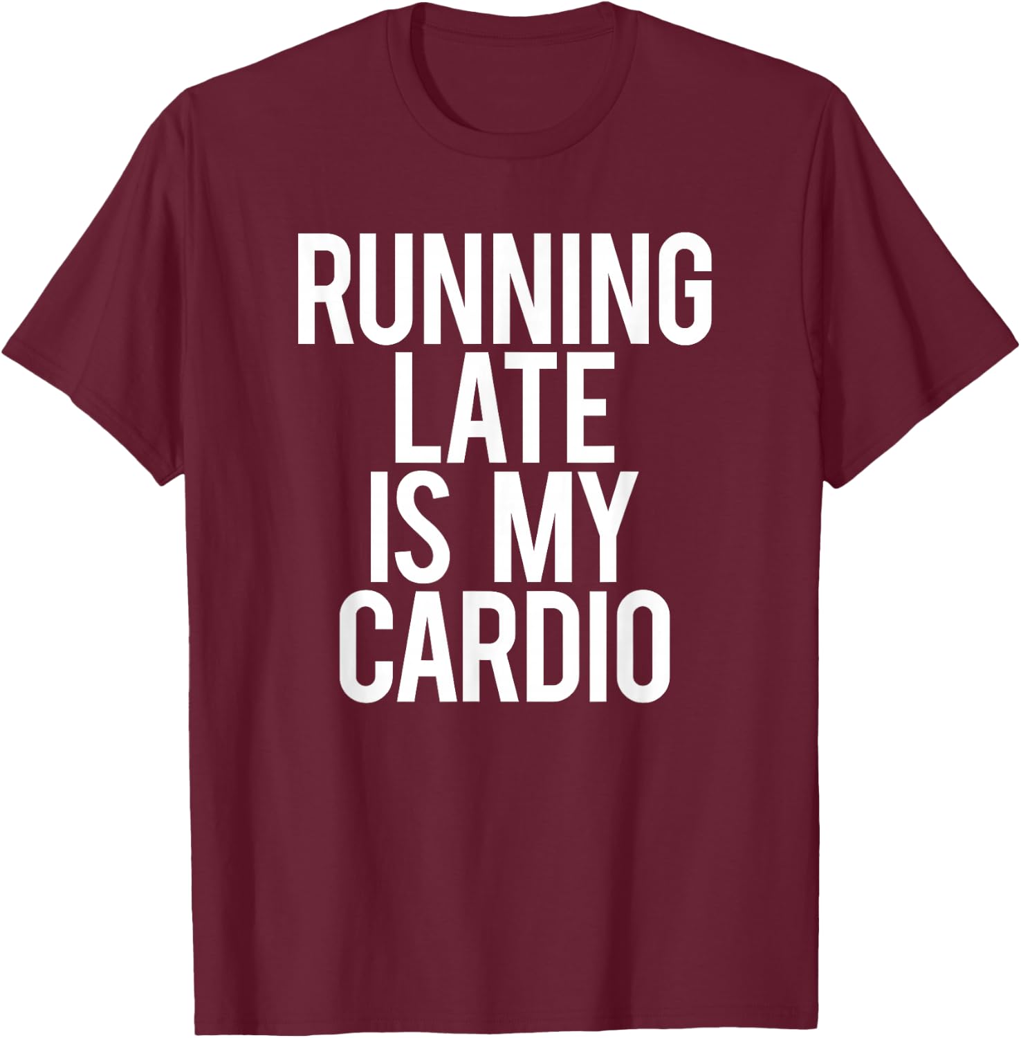 Running Late Is My Cardio Sarcastic Saying Workout Funny Gym T-Shirt - T-Shirt | Maroon