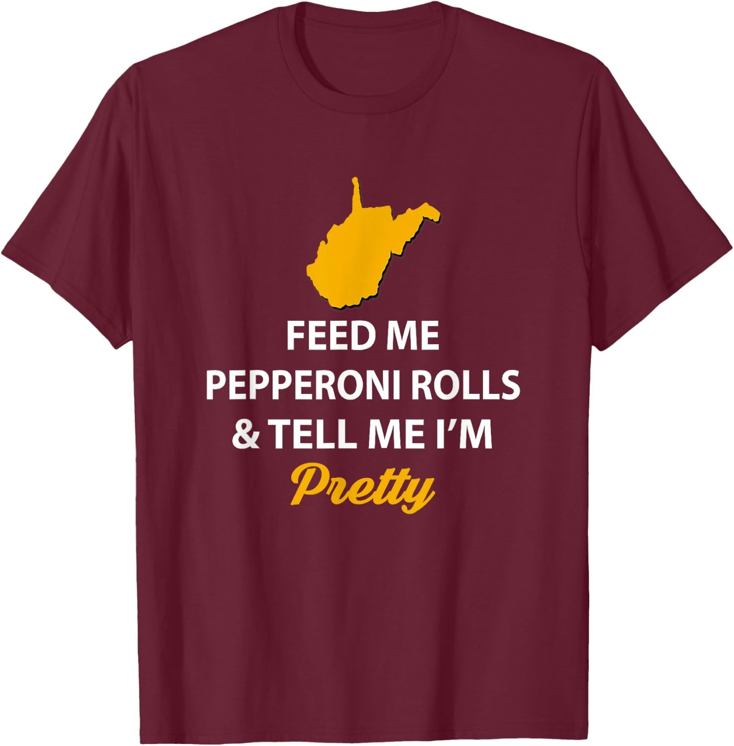 Funny West Virginia Feed Me Pepperoni Rolls Pretty T-Shirt - T-Shirt | Maroon